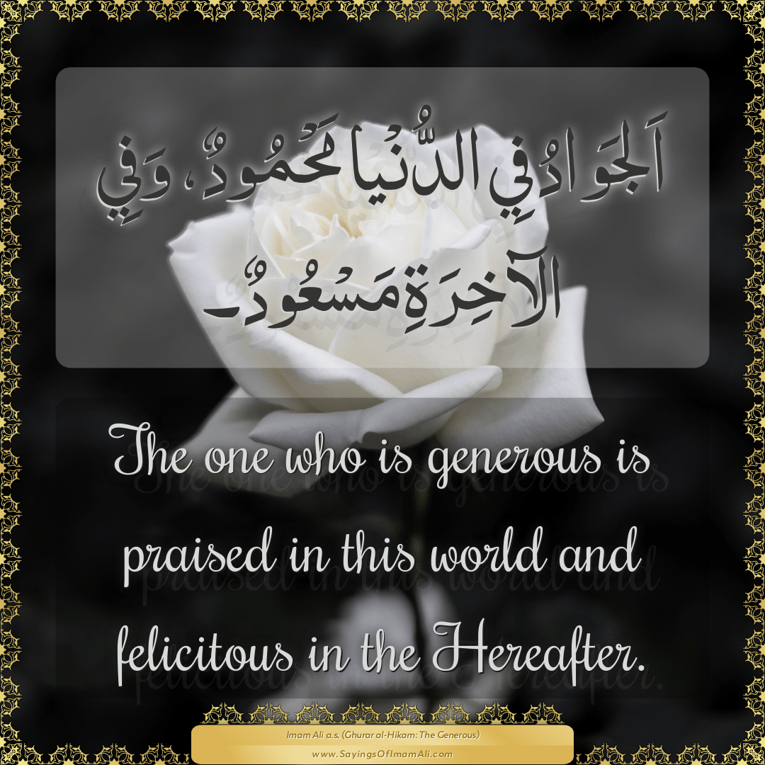 The one who is generous is praised in this world and felicitous in the...